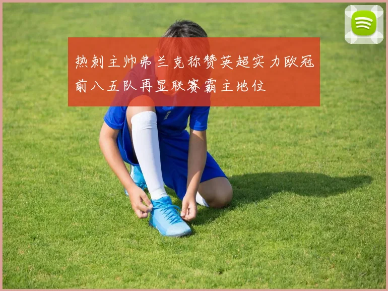 热刺主帅弗兰克称赞英超实力欧冠前八五队再显联赛霸主地位