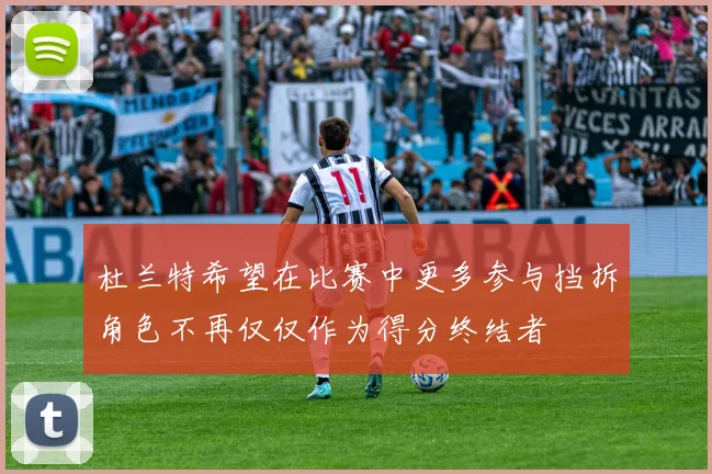 杜兰特希望在比赛中更多参与挡拆角色不再仅仅作为得分终结者