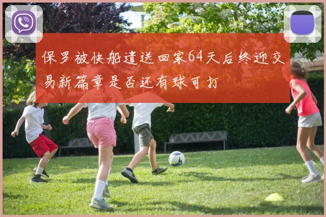 保罗被快船遣送回家64天后终迎交易新篇章是否还有球可打